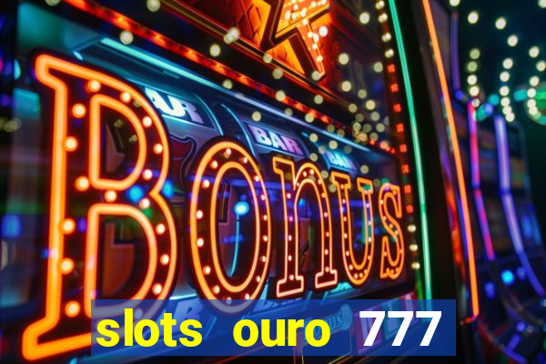 slots ouro 777 play store